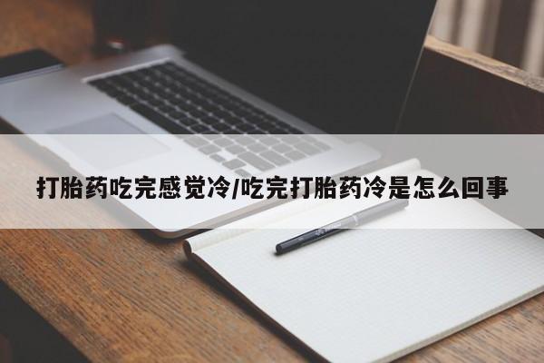 购买米非司酮片的联系方式打胎药吃完感觉冷/吃完打胎药冷是怎么回事