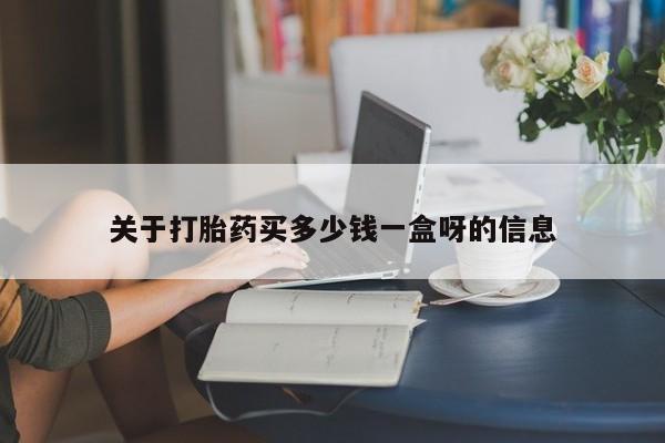 购买米非司酮片的联系方式关于打胎药买多少钱一盒呀的信息