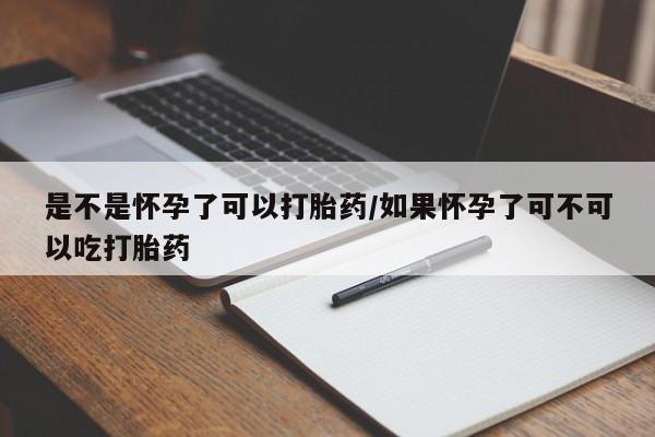 购买米非司酮片的联系方式是不是怀孕了可以打胎药/如果怀孕了可不可以吃打胎药
