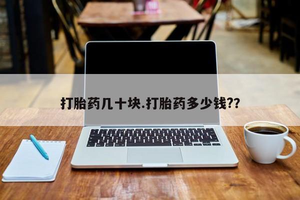 购买米非司酮片的联系方式打胎药几十块.打胎药多少钱?？