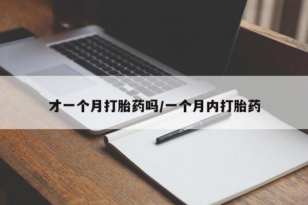 购买米非司酮片的联系方式才一个月打胎药吗/一个月内打胎药