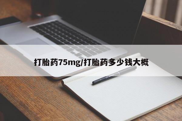 购买米非司酮片的联系方式打胎药75mg/打胎药多少钱大概
