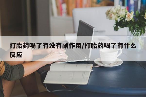 购买米非司酮片的联系方式打胎药喝了有没有副作用/打胎药喝了有什么反应