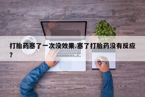 购买米非司酮片的联系方式打胎药塞了一次没效果.塞了打胎药没有反应？