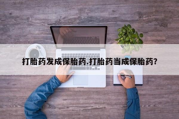 购买米非司酮片的联系方式打胎药发成保胎药.打胎药当成保胎药?