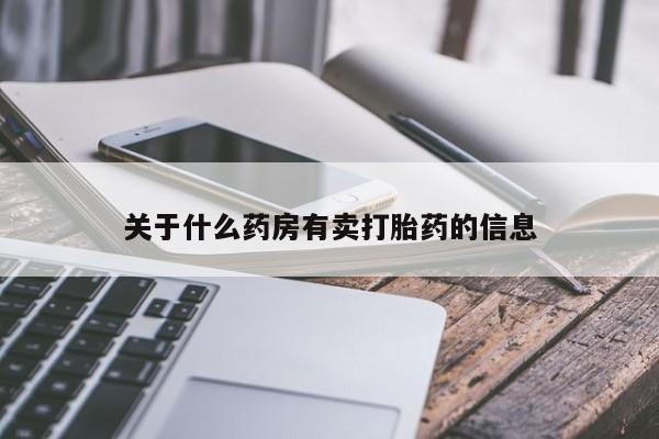 购买米非司酮片的联系方式关于什么药房有卖打胎药的信息