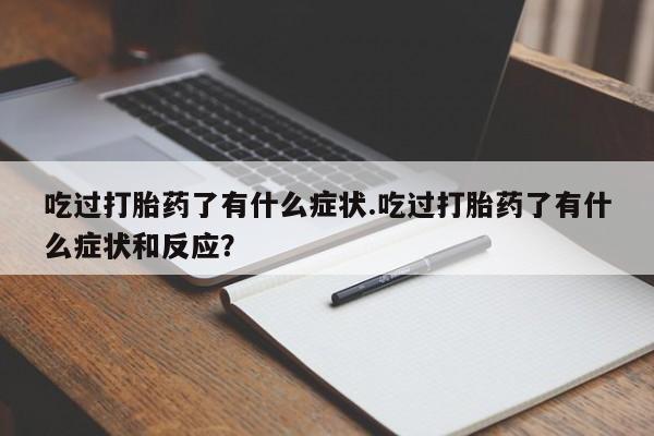 购买米非司酮片的联系方式吃过打胎药了有什么症状.吃过打胎药了有什么症状和反应？