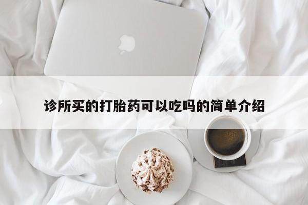 购买米非司酮片的联系方式诊所买的打胎药可以吃吗的简单介绍