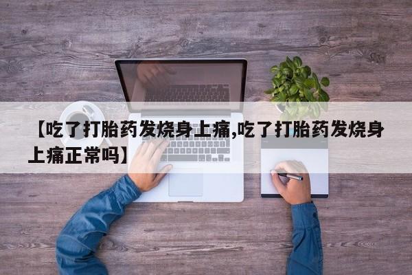 购买米非司酮片的联系方式【吃了打胎药发烧身上痛,吃了打胎药发烧身上痛正常吗】