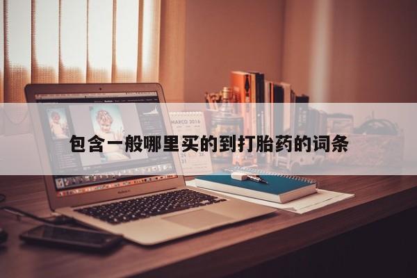 购买米非司酮片的联系方式包含一般哪里买的到打胎药的词条