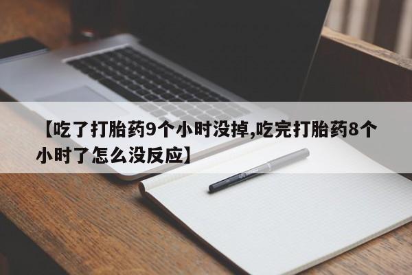 购买米非司酮片的联系方式【吃了打胎药9个小时没掉,吃完打胎药8个小时了怎么没反应】