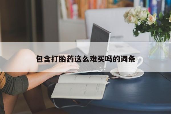 购买米非司酮片的联系方式包含打胎药这么难买吗的词条