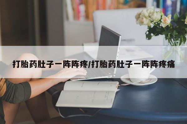 购买米非司酮片的联系方式打胎药肚子一阵阵疼/打胎药肚子一阵阵疼痛