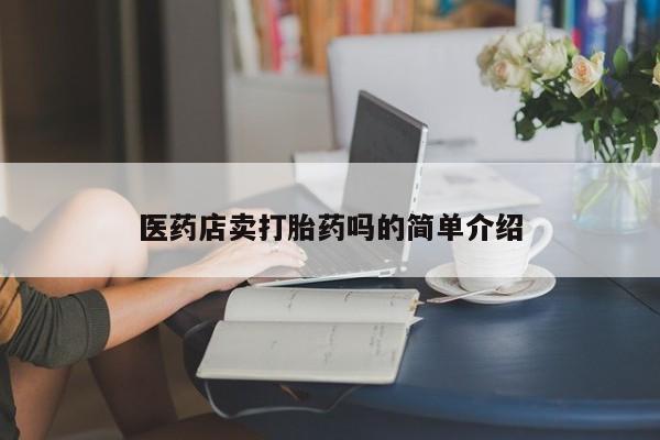 购买米非司酮片的联系方式医药店卖打胎药吗的简单介绍