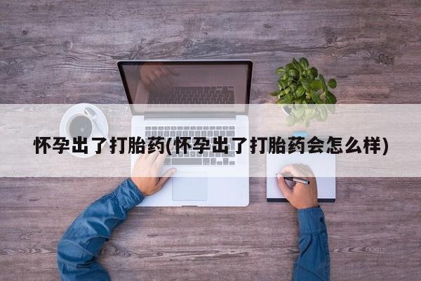 购买米非司酮片的联系方式怀孕出了打胎药(怀孕出了打胎药会怎么样)